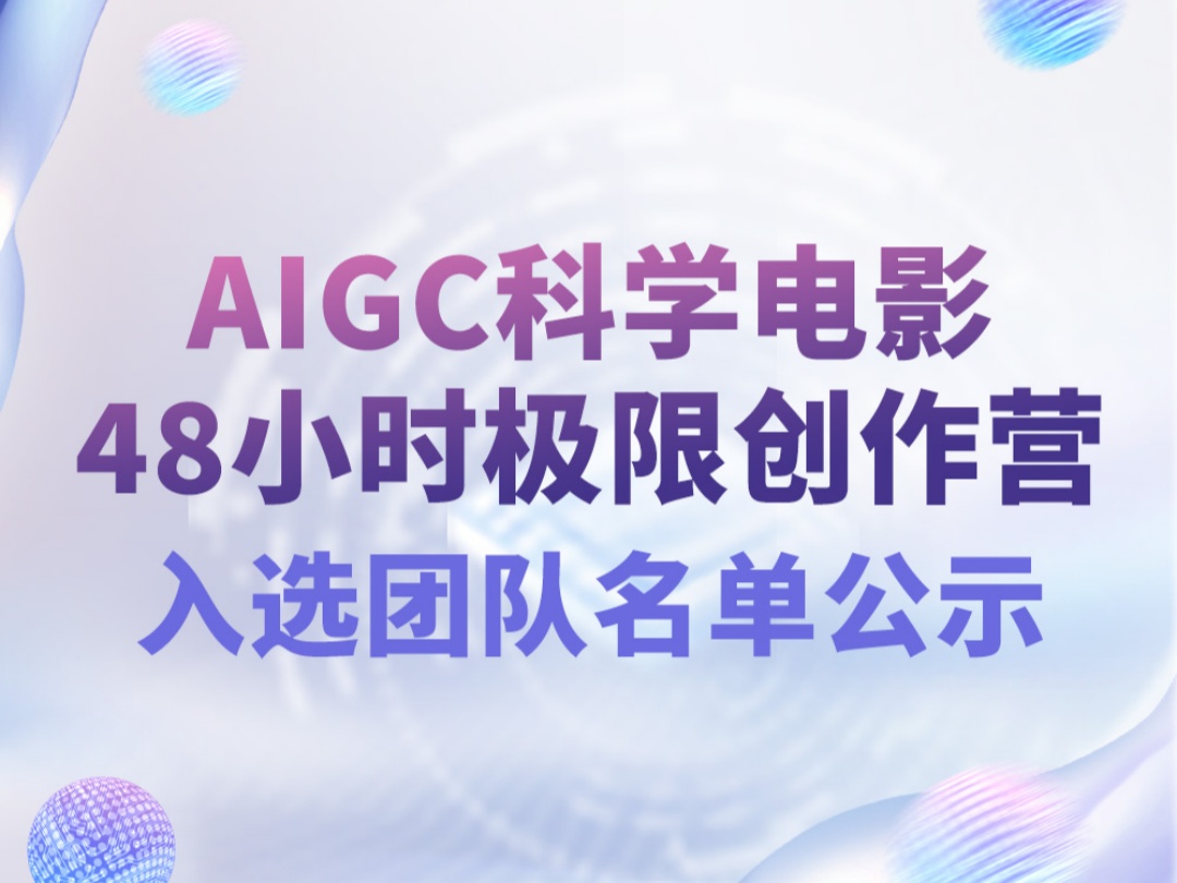 AIGC科学电影48小时极限创作营入选团队名单公示